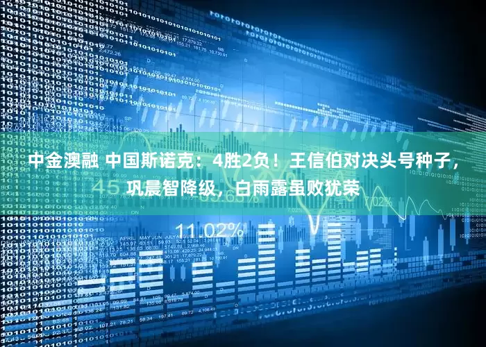中金澳融 中国斯诺克：4胜2负！王信伯对决头号种子，巩晨智降级，白雨露虽败犹荣